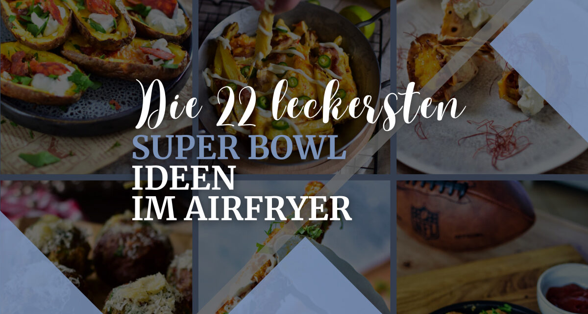 Super Bowl Essen im Airfryer: Die 22 leckersten Ideen