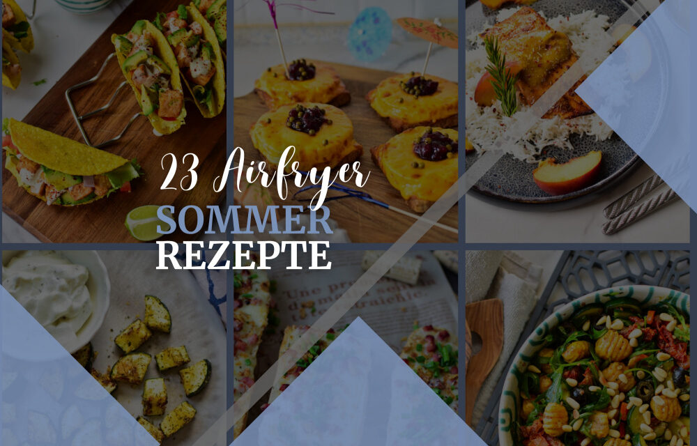 Die 23 besten Sommer-Rezepte für den Airfryer