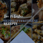 45 unwiderstehliche Heißluftfritteuse Rezepte – Einfach, schnell & lecker