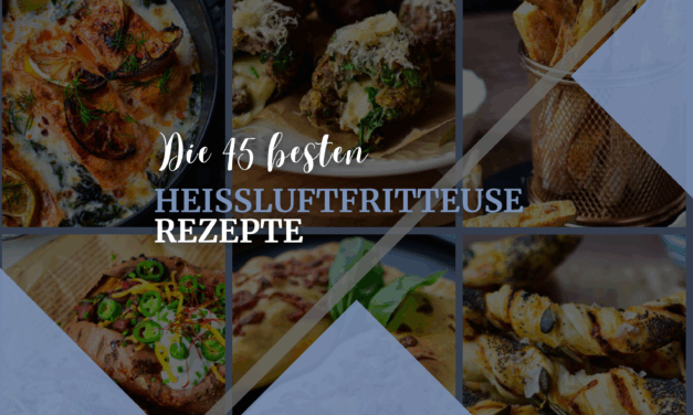 45 unwiderstehliche Heißluftfritteuse Rezepte – Einfach, schnell & lecker